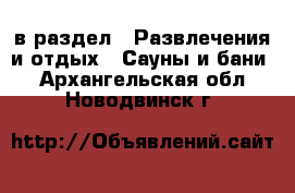  в раздел : Развлечения и отдых » Сауны и бани . Архангельская обл.,Новодвинск г.